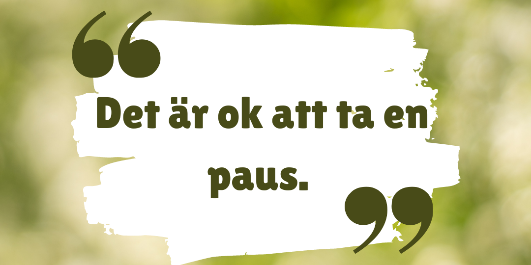 Det är ok att ta en paus.